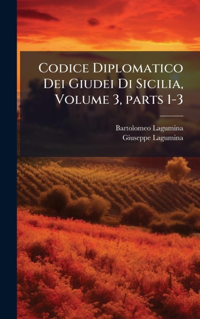 Codice Diplomatico Dei Giudei Di Sicilia, Volume 3, parts 1-3 - Bartolomeo Lagumina, Giuseppe Lagumina