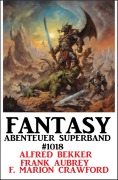 Cover-Bild zum Titel 'Fantasy Abenteuer Superband 1018' von 'Alfred Bekker, F. Marion Crawford, Frank Aubrey'