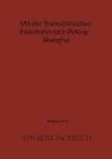 Cover-Bild zum Titel 'Mit der Transsibirischen Eisenbahn nach Peking - Shanghai' von 'Wolfgang Klein'
