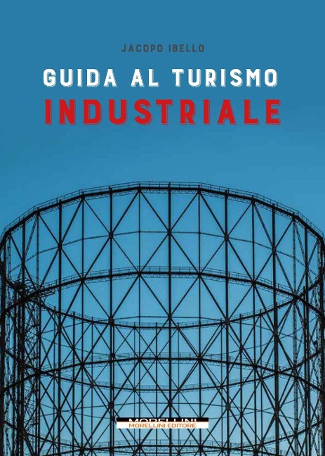 Guida al turismo industriale - Jacopo Ibello