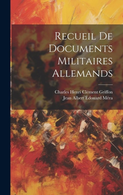 Recueil de Documents Militaires Allemands - Charles Henri Clément Griffon, Jean Albert Édouard Méra