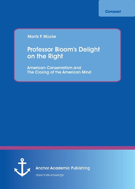 Professor Bloom's Delight on the Right: American Conservatism and The Closing of the American Mind - Moritz P. Mücke