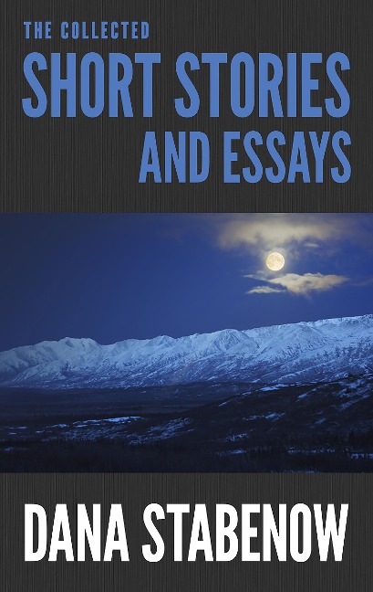The Collected Short Stories and Essays - Dana Stabenow