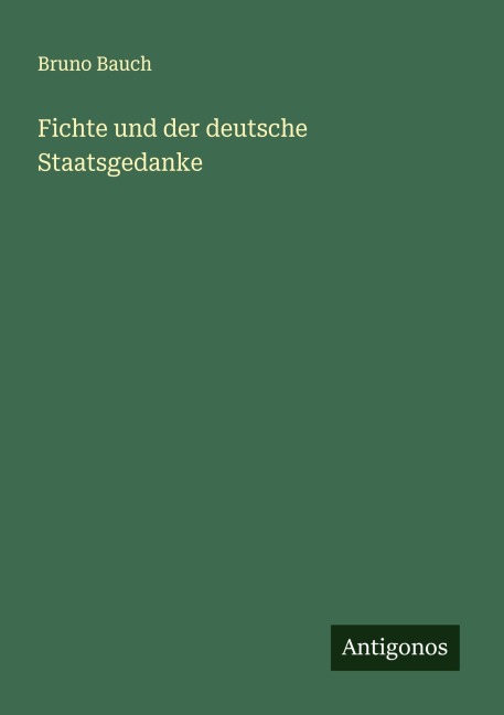 Fichte und der deutsche Staatsgedanke - Bruno Bauch