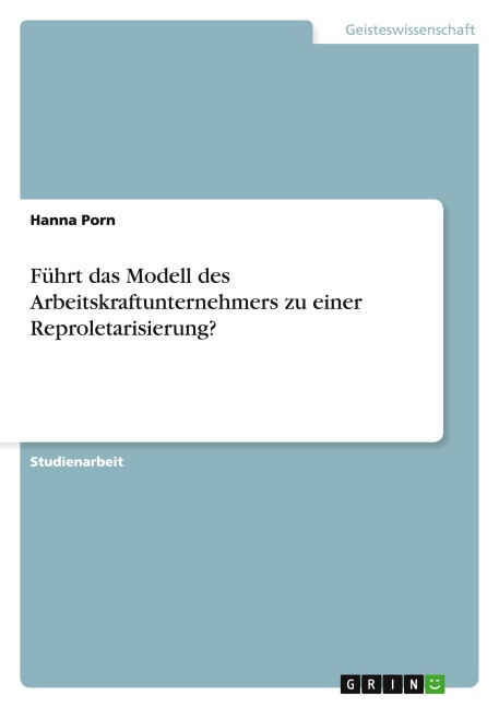Führt das Modell des Arbeitskraftunternehmers zu einer Reproletarisierung? - Hanna Porn