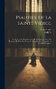 Cover-Bild zum Titel 'Psautier De La Sainte Vierge: Distribué Pour Tous Les Jours De La Semaine, Avec Des Exercices De Piété, Les Vêpres Et Complies Du Dimanche, Et Fêtes' von 'Galliffet'