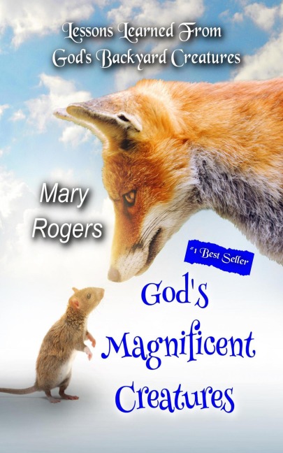 God's Magnificent Creatures: Lessons Learned From God's Backyard Creatures - Mary Rogers