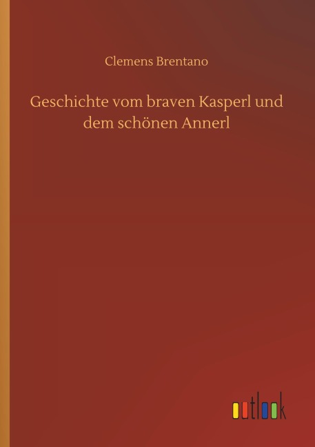 Geschichte vom braven Kasperl und dem schönen Annerl - Clemens Brentano