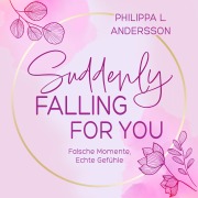 Suddenly Falling For You - Falsche Momente, Echte Gefühle - Philippa L. Andersson