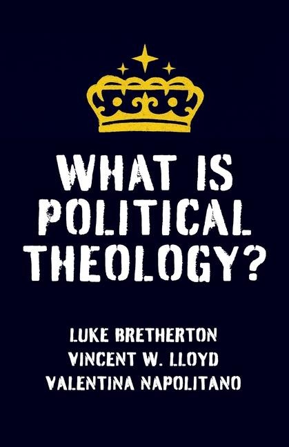 What Is Political Theology? - Luke Bretherton, Valentina Napolitano, Vincent W. Lloyd