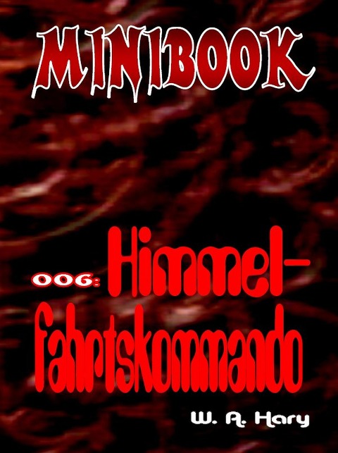 MINIBOOK 006: Himmelfahrtskommando - Wilfried A. Hary