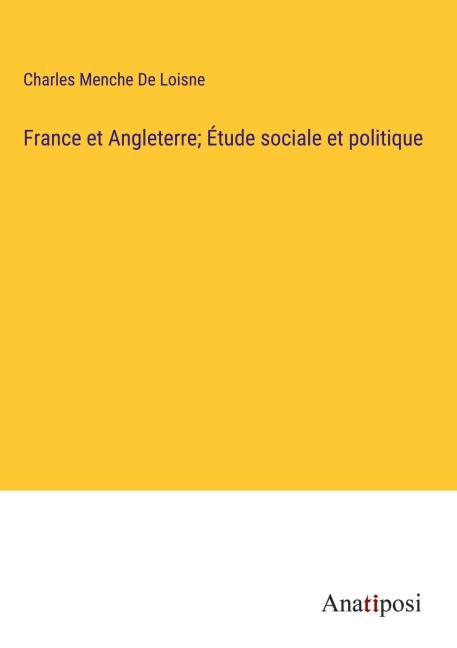 France et Angleterre; Étude sociale et politique - Charles Menche De Loisne