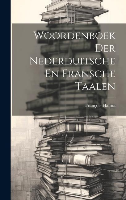 Woordenboek Der Nederduitsche En Fransche Taalen - François Halma