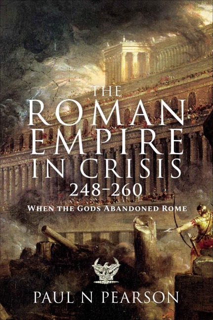 The Roman Empire in Crisis, 248-260 - Paul N. Pearson