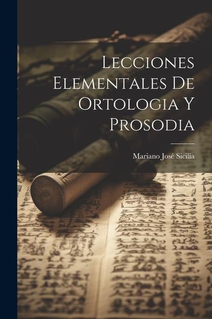 Lecciones Elementales De Ortologia Y Prosodia - Mariano José Sicilia