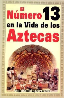 Numero 13 En La Vida de Los Aztecas: Number 13 in the Life of the Aztecs - Angel R. Lopez-Navarro