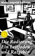 Cover-Bild zum Titel 'Die Radierung: Ein Leitfaden und Ratgeber' von 'Alois Leopold Seibold'