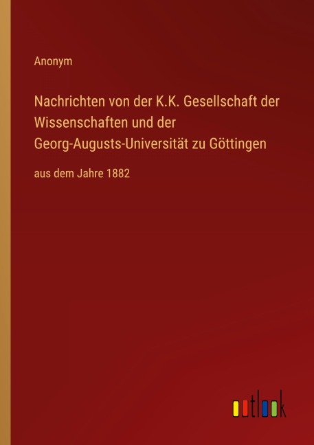 Nachrichten von der K.K. Gesellschaft der Wissenschaften und der Georg-Augusts-Universität zu Göttingen - Anonym