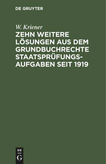 Zehn weitere Lösungen aus dem Grundbuchrechte Staatsprüfungs-Aufgaben seit 1919 - W. Kriener
