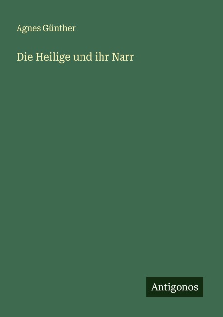 Die Heilige und ihr Narr - Agnes Günther