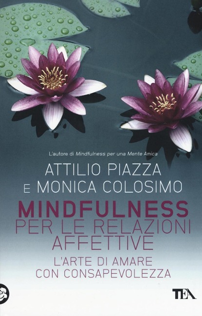 Mindfulness per le relazioni affettive. L'arte di amare con consapevolezza - Attilio Piazza, Monica Colosimo