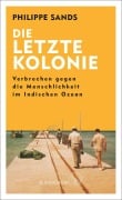 Cover-Bild zum Titel 'Die letzte Kolonie - Verbrechen gegen die Menschlichkeit im Indischen Ozean' von 'Philippe Sands'