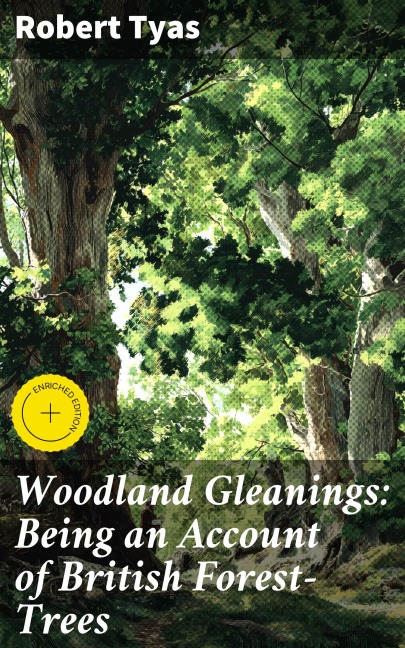 Woodland Gleanings: Being an Account of British Forest-Trees - Robert Tyas