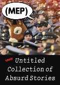 Short Untitled Collection of Absurd Stories - Mep