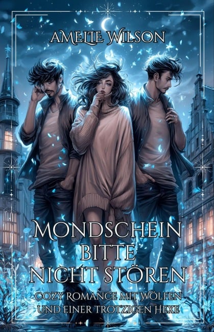 Mondschein bitte nicht stören: Cozy Romance mit Wölfen und einer trotzigen Hexe - Amelie Wilson