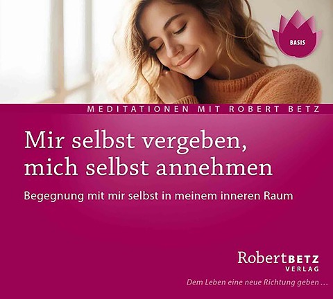 Mir selbst vergeben, mich selbst annehmen - Robert Betz