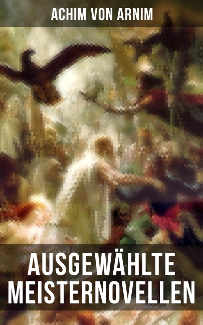 Ausgewählte Meisternovellen von Achim von Arnim - Achim Von Arnim