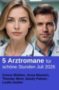 Cover-Bild zum Titel '5 Arztromane für schöne Stunden Juli 2026' von 'Leslie Garber, Sandy Palmer, Thomas West, Conny Walden, Anna Martach'
