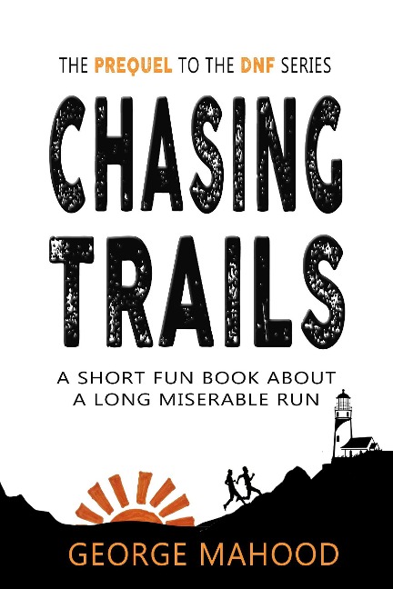 Chasing Trails: A Short Fun Book about a Long Miserable Run - George Mahood