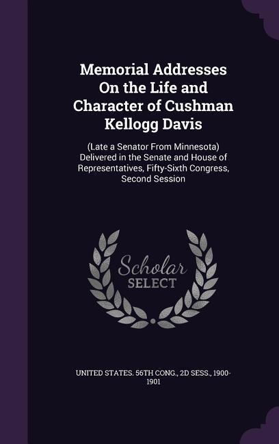 Memorial Addresses On the Life and Character of Cushman Kellogg Davis - 