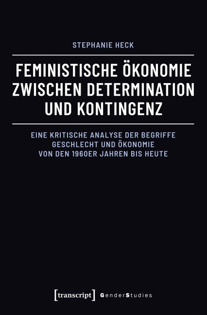 Feministische Ökonomie zwischen Determination und Kontingenz - Stephanie Heck