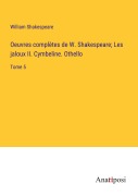 Cover-Bild zum Titel 'Oeuvres complètes de W. Shakespeare; Les jaloux II. Cymbeline. Othello' von 'William Shakespeare'