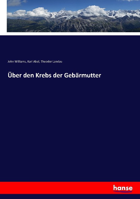 Über den Krebs der Gebärmutter - John Williams, Karl Abel, Theodor Landau