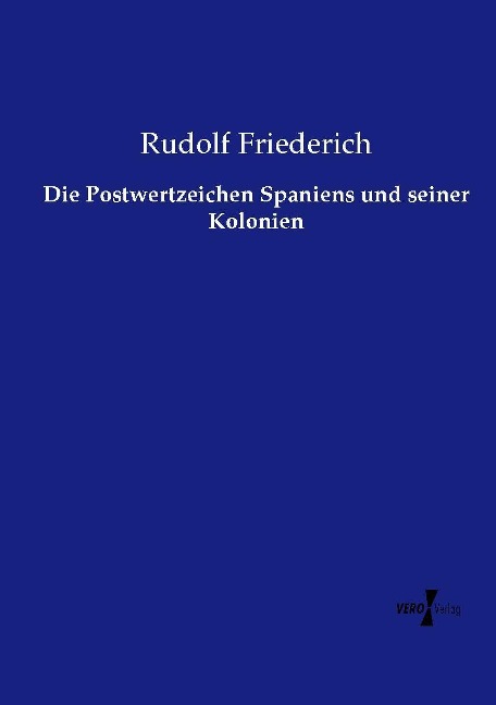 Die Postwertzeichen Spaniens und seiner Kolonien - Rudolf Friederich