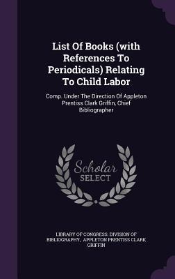 List Of Books (with References To Periodicals) Relating To Child Labor - 