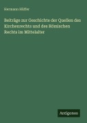 Cover-Bild zum Titel 'Beiträge zur Geschichte der Quellen des Kirchenrechts und des Römischen Rechts im Mittelalter' von 'Hermann Hüffer'
