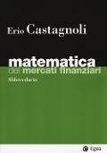 Matematica dei mercati finanziari. Abbecedario - Erio Castagnoli