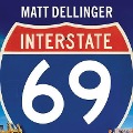 Interstate 69 Lib/E: The Unfinished History of the Last Great American Highway - Matt Dellinger