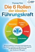 Cover-Bild zum Titel 'Die 6 Rollen der idealen Führungskraft: Mit den bewährten Leadership Powermethoden aus dem Modern Leading zur erfolgreichen Führungskraft und Mitarbeiterführung mit System (inkl. Workbook & Übungen)' von 'Thomas Flink'
