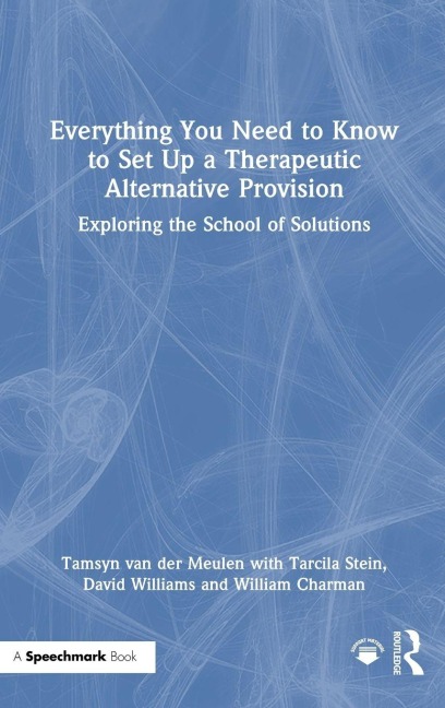 Everything You Need to Know to Set Up a Therapeutic Alternative Provision - Tamsyn van der Meulen, David Williams, Tarcila Stein