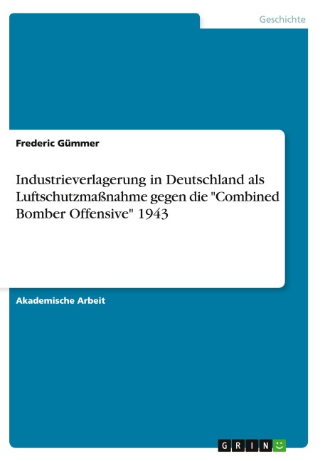 Industrieverlagerung in Deutschland als Luftschutzmaßnahme gegen die "Combined Bomber Offensive" 1943 - Frederic Gümmer