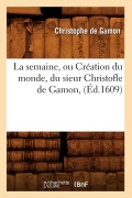 Cover-Bild zum Titel 'La Semaine, Ou Création Du Monde, Du Sieur Christofle de Gamon, (Éd.1609)' von 'Christophe de Gamon'