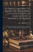 Cover-Bild zum Titel 'Le Droit Canadien, Ou, Abrégé Des Principales Lois Concernant Les Habitants De La Province De Québec: Pour L'usage Du Peuple Des Etudients En Droit, D' von 'J. Zebded Martel'