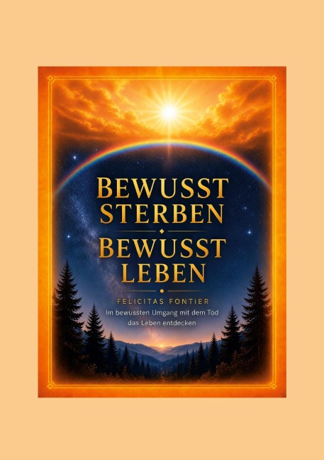 Bewusst sterben - bewusst leben - Felicitas Ariane Fontier