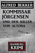 Cover-Bild zum Titel 'Kommissar Jörgensen und der Killer von Altona: Kommissar Jörgensen Hamburg Krimi' von 'Alfred Bekker'