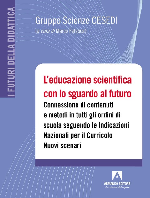 L' educazione scientifica con lo sguardo al futuro. Connessione di contenuti e metodi in tutti gli ordini di scuola seguendo le Indicazioni Nazionali per il Curricolo. Nuovi scenari - 